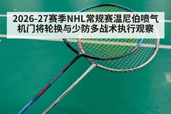 2026-27赛季NHL常规赛温尼伯喷气机门将轮换与少防多战术执行观察