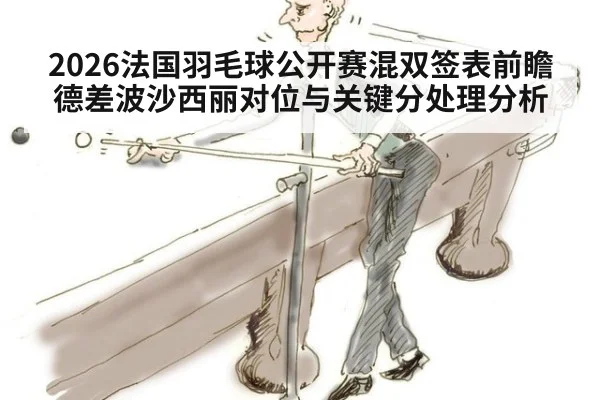 2026法国羽毛球公开赛混双签表前瞻德差波沙西丽对位与关键分处理分析