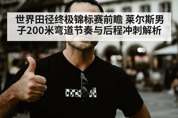 世界田径终极锦标赛前瞻 莱尔斯男子200米弯道节奏与后程冲刺解析